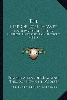 The Life Of Joel Hawes: Tenth Pastor Of The First Church, Hartford, Connecticut (1881)