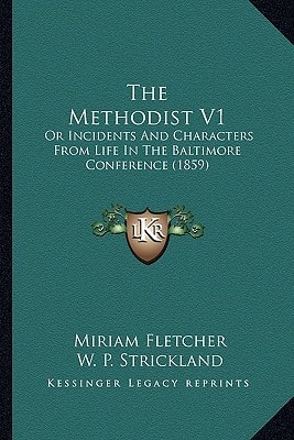 The Methodist V1: Or Incidents And Characters From Life In The Baltimore Conference (1859)