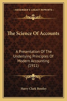 The Science Of Accounts: A Presentation Of The Underlying Principles Of Modern Accounting (1911)