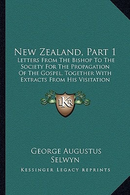 New Zealand, Part 1: Letters From The Bishop To The Society For The Propagation Of The Gospel, Together With Extracts From His Visitation Journal, From July, 1842 To January, 1843 (1847)