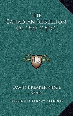 The Canadian Rebellion Of 1837 (1896)