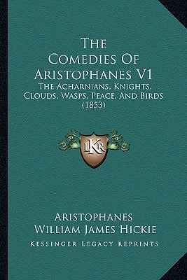 The Comedies Of Aristophanes V1: The Acharnians, Knights, Clouds, Wasps, Peace, And Birds (1853)