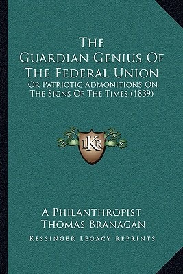 The Guardian Genius Of The Federal Union: Or Patriotic Admonitions On The Signs Of The Times (1839)