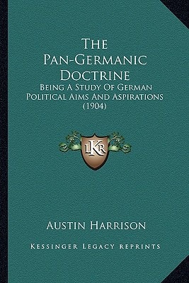 The Pan-Germanic Doctrine: Being A Study Of German Political Aims And Aspirations (1904)