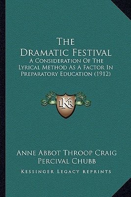The Dramatic Festival: A Consideration Of The Lyrical Method As A Factor In Preparatory Education (1912)