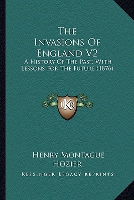 The Invasions Of England V2: A History Of The Past, With Lessons For The Future (1876)