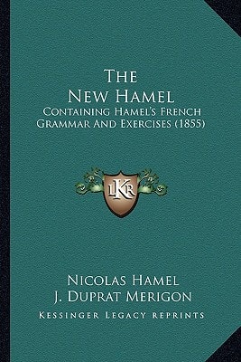 The New Hamel: Containing Hamel's French Grammar And Exercises (1855)