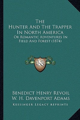 The Hunter And The Trapper In North America: Or Romantic Adventures In Field And Forest (1874)