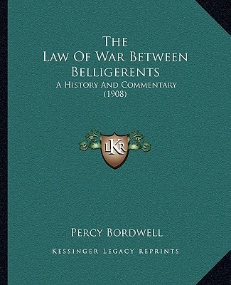 The Law Of War Between Belligerents: A History And Commentary (1908)