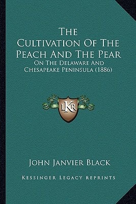 The Cultivation Of The Peach And The Pear: On The Delaware And Chesapeake Peninsula (1886)
