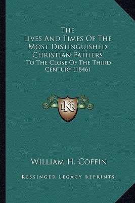 The Lives And Times Of The Most Distinguished Christian Fathers: To The Close Of The Third Century (1846)