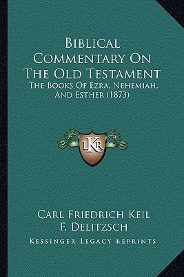 Biblical Commentary On The Old Testament: The Books Of Ezra, Nehemiah, And Esther (1873)