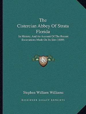 The Cistercian Abbey Of Strata Florida: Its History, And An Account Of The Recent Excavations Made On Its Site (1889)