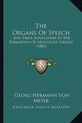 The Organs Of Speech: And Their Application In The Formation Of Articulate Sounds (1883)