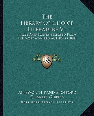 The Library Of Choice Literature V1: Prose And Poetry Selected From The Most Admired Authors (1881)