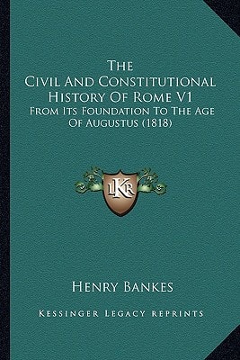 The Civil And Constitutional History Of Rome V1: From Its Foundation To The Age Of Augustus (1818)