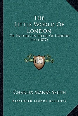 The Little World Of London: Or Pictures In Little Of London Life (1857)