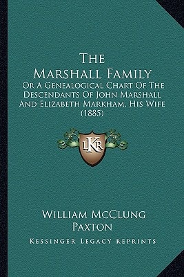 The Marshall Family: Or A Genealogical Chart Of The Descendants Of John Marshall And Elizabeth Markham, His Wife (1885)