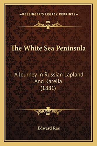 The White Sea Peninsula: A Journey In Russian Lapland And Karelia (1881)
