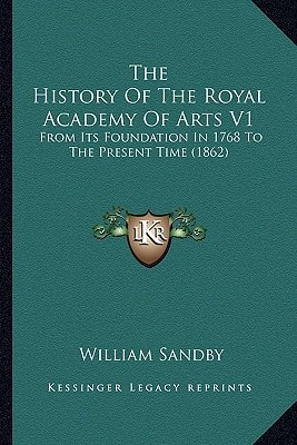 The History Of The Royal Academy Of Arts V1: From Its Foundation In 1768 To The Present Time (1862)