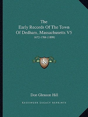 The Early Records Of The Town Of Dedham, Massachusetts V5: 1672-1706 (1899)