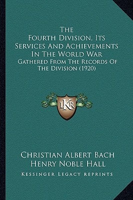The Fourth Division, Its Services And Achievements In The World War: Gathered From The Records Of The Division (1920)