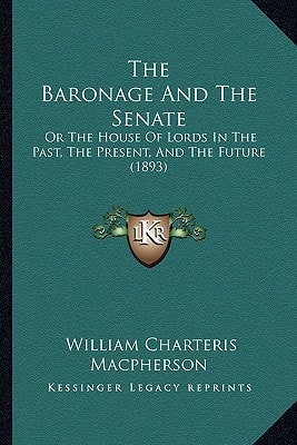 The Baronage And The Senate: Or The House Of Lords In The Past, The Present, And The Future (1893)