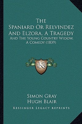 The Spaniard Or Relvindez And Elzora, A Tragedy: And The Young Country Widow, A Comedy (1839)