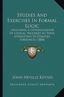 Studies And Exercises In Formal Logic: Including A Generalization Of Logical Processes In Their Application To Complex Inferences (1884)