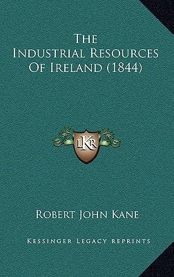 The Industrial Resources Of Ireland (1844)