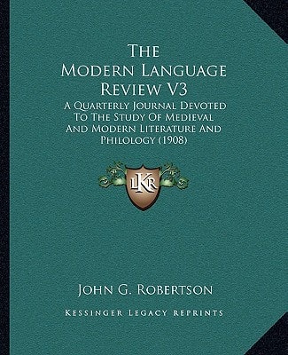 The Modern Language Review V3: A Quarterly Journal Devoted To The Study Of Medieval And Modern Literature And Philology (1908)