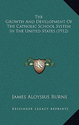The Growth And Development Of The Catholic School System In The United States (1912)