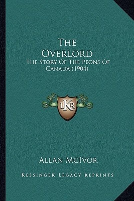 The Overlord: The Story Of The Peons Of Canada (1904)