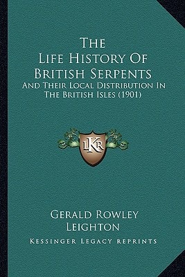 The Life History Of British Serpents: And Their Local Distribution In The British Isles (1901)