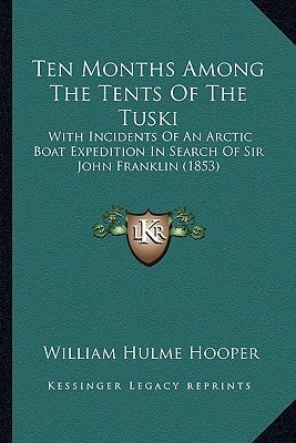 Ten Months Among The Tents Of The Tuski: With Incidents Of An Arctic Boat Expedition In Search Of Sir John Franklin (1853)