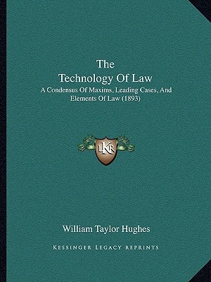 The Technology Of Law: A Condensus Of Maxims, Leading Cases, And Elements Of Law (1893)