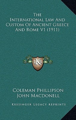 The International Law And Custom Of Ancient Greece And Rome V1 (1911)