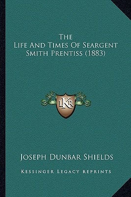 The Life And Times Of Seargent Smith Prentiss (1883)
