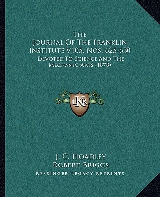 The Journal Of The Franklin Institute V105, Nos. 625-630: Devoted To Science And The Mechanic Arts (1878)