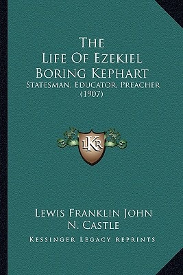 The Life of Ezekiel Boring Kephart: Statesman, Educator, Preacher (1907)