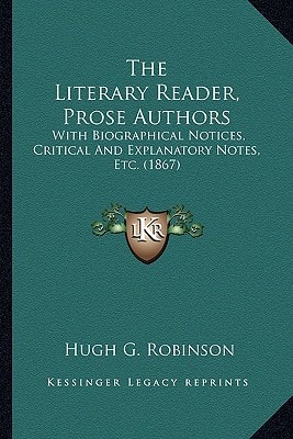 The Literary Reader, Prose Authors: With Biographical Notices, Critical And Explanatory Notes, Etc. (1867)