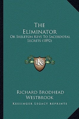 The Eliminator: Or Skeleton Keys To Sacerdotal Secrets (1892)