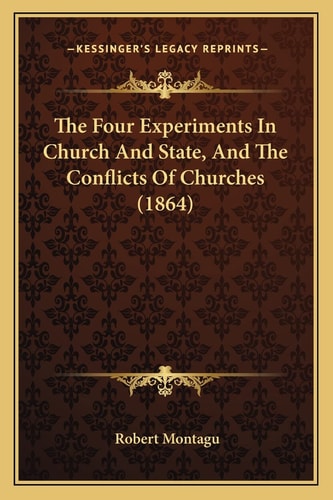The Four Experiments In Church And State, And The Conflicts Of Churches (1864)