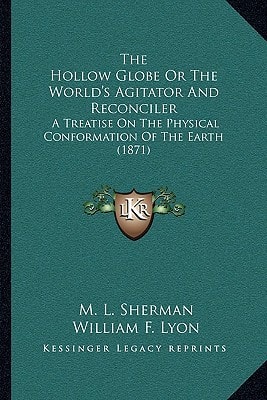 The Hollow Globe Or The World's Agitator And Reconciler: A Treatise On The Physical Conformation Of The Earth (1871)