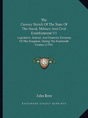 The Cursory Sketch Of The State Of The Naval, Military And Civil Establishment V1: Legislative, Judicial, And Domestic Economy Of This Kingdom, During The Fourteenth Century (1791)