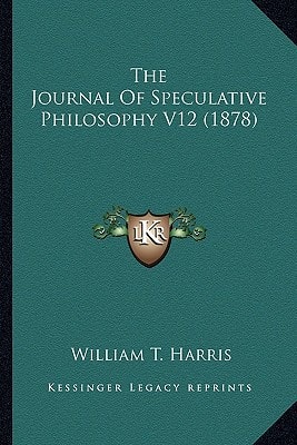 The Journal Of Speculative Philosophy V12 (1878)
