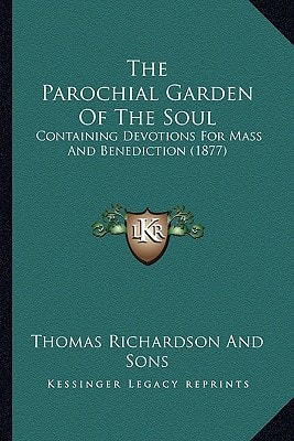 The Parochial Garden Of The Soul: Containing Devotions For Mass And Benediction (1877)