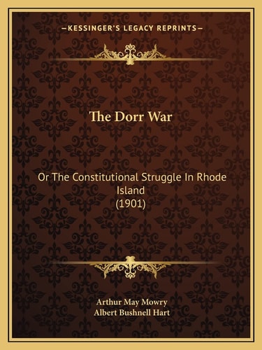 The Dorr War: Or The Constitutional Struggle In Rhode Island (1901)
