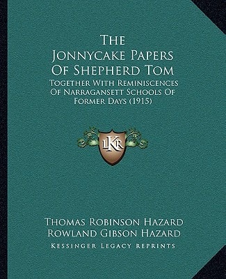 The Jonnycake Papers Of Shepherd Tom: Together With Reminiscences Of Narragansett Schools Of Former Days (1915)