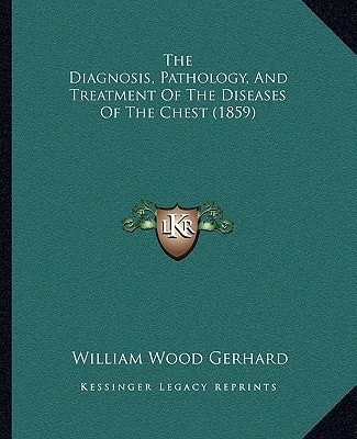 The Diagnosis, Pathology, And Treatment Of The Diseases Of The Chest (1859)